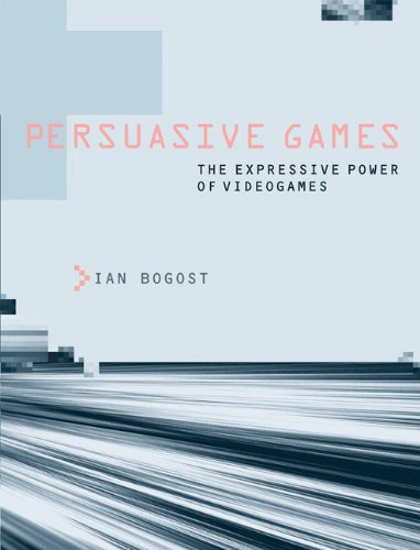 Ian Bogost Persuasive Games, The Expressive Power Of Videogames