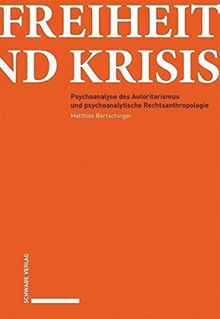 Freiheit und Krisis: Psychoanalyse des Autoritarismus und psychoanalytische Rechtsanthropologie.