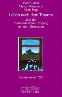 Leben nach dem Trauma. Über den psychotherapeutischen Umgang mit dem Entsetzen (Leben Lernen 125)