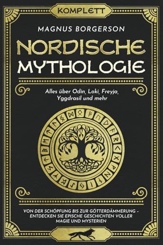 Nordische Mythologie [Komplett]: Alles über Odin, Loki, Freyja, Yggdrasil und mehr. Von der Schöpfung bis zur Götterdämmerung – Entdecken Sie epische Geschichten voller Magie und Mysterien