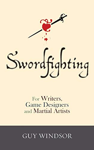 Guy Windsor Swordfighting, For Writers, Game Designers, And Martial Artists