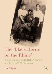 The 'Black Horror on the Rhine': Intersections of Race, Nation, Gender and Class in 1920s Germany