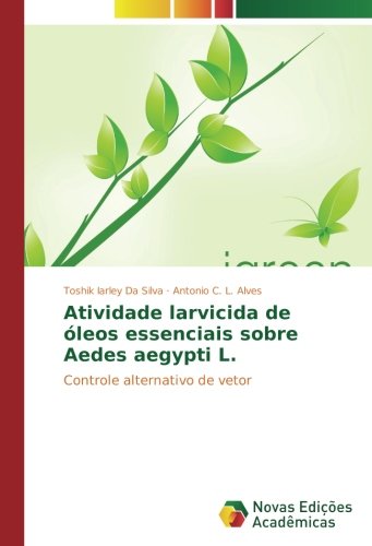 Atividade larvicida de óleos essenciais sobre Aedes aegypti L.: Controle alternativo de vetor