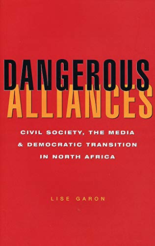 Dangerous Alliances: Civil Society, the Media and Democratic Transition in North Africa