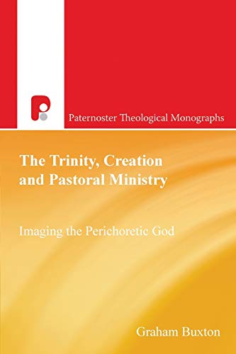 The Trinity, Creation and Pastoral Ministry: Imagining the Perichoretic God: Imaging the Perichoretic God (Paternoster Biblical and Theological Monographs)