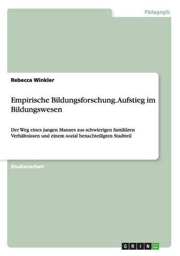 Empirische Bildungsforschung. Aufstieg im Bildungswesen: Der Weg eines jungen Mannes aus schwierigen familiären Verhältnissen und einem sozial benachteiligten Stadtteil