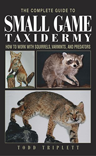 Todd Triplett Complete Guide To Small Game Taxidermy, How To Work With Squirrels, Varmints, And Predators