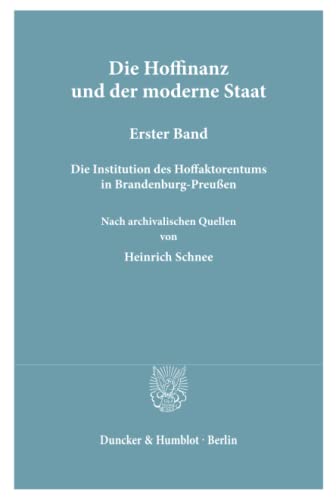 Die Hoffinanz und der moderne Staat.: Geschichte und System der Hoffaktoren an deutschen Fürstenhöfen im Zeitalter des Absolutismus. Nach ... des Hoffaktorentums in Brandenburg-Preußen