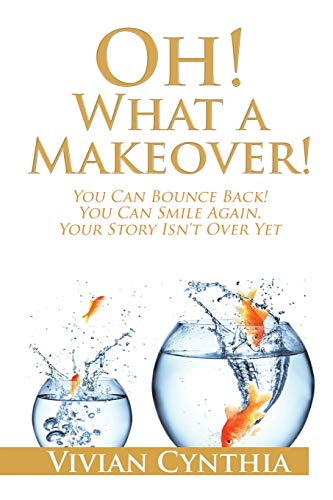 Oh! What a Makeover!: You Can Bounce Back! You Can Smile Again. Your Story Isn't Over Yet.