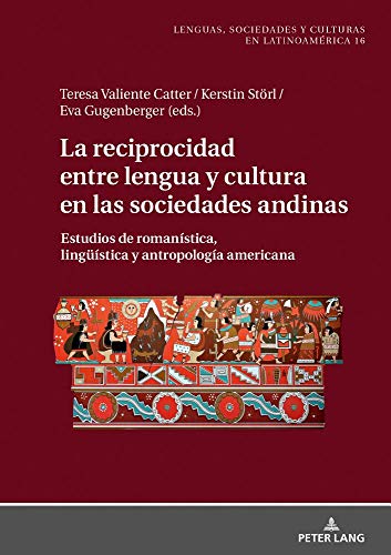 La reciprocidad entre lengua y cultura en las sociedades andinas: Estudios de romanística, lingüística y antropología americana (Sprachen, ... y culturas en Latinoamérica, Band 16)
