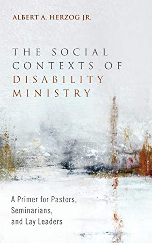 The Social Contexts of Disability Ministry: A Primer for Pastors, Seminarians, and Lay Leaders