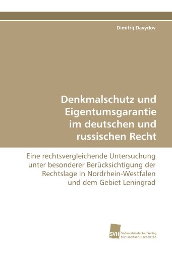 Denkmalschutz und Eigentumsgarantie im deutschen und russischen Recht: Eine rechtsvergleichende Untersuchung unter besonderer Berücksichtigung der ... Nordrhein-Westfalen und dem Gebiet Leningrad