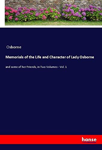 Memorials of the Life and Character of Lady Osborne: and some of her Friends, in Two Volumes - Vol. 1