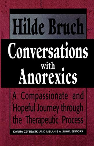 Conversations with Anorexics: Compassionate and Hopeful Journey through the Therapeutic Process: Compassionate and Hopeful Journey through the Therapeutic Process (Master Work Series)