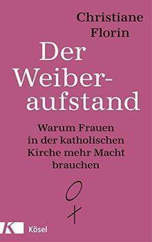 Der Weiberaufstand: Warum Frauen in der katholischen Kirche mehr Macht brauchen