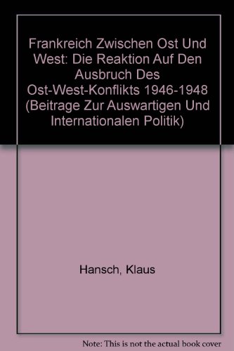 Frankreich zwischen Ost und West: Die Reaktion auf den Ausbruch des Ost-West-Konflikts 1946-1948 (Beiträge zur auswärtigen und internationalen Politik, Band 5)