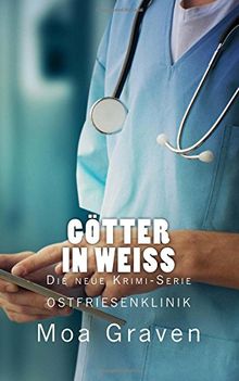 Götter in Weiß - Auftakt zur Krimi-Serie Ostfriesenklinik: Ostfrieslandkrimi