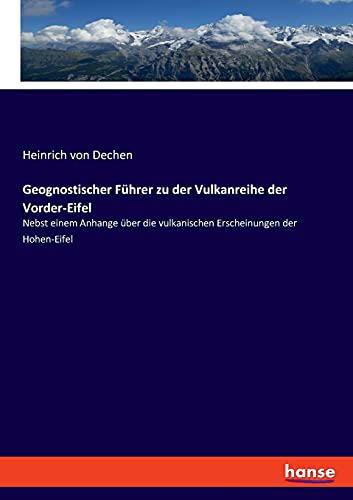 Geognostischer Führer zu der Vulkanreihe der Vorder-Eifel: Nebst einem Anhange über die vulkanischen Erscheinungen der Hohen-Eifel