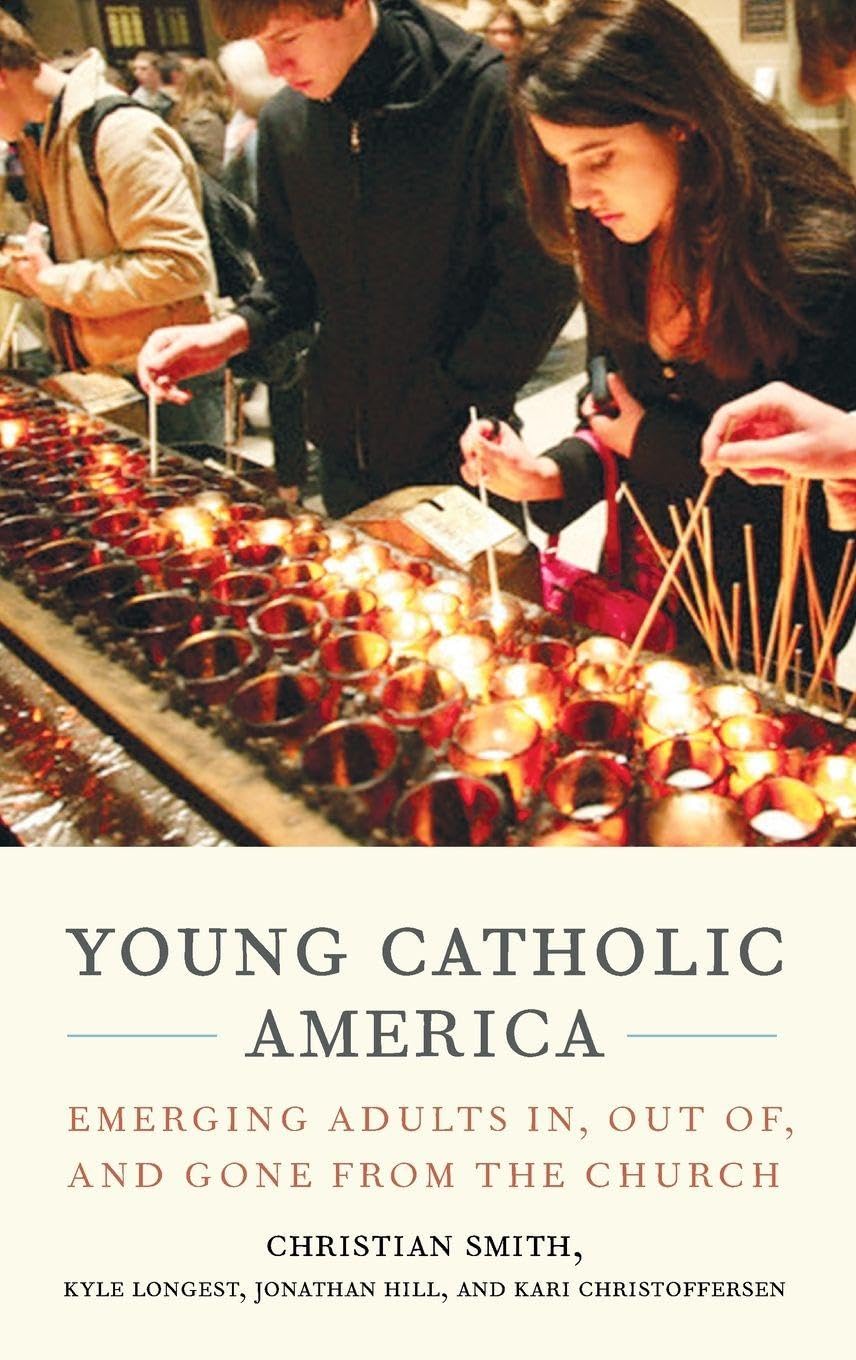 Young Catholic America: Emerging Adults In, Out Of, and Gone from the Church