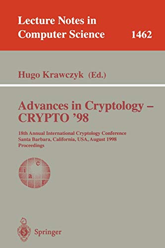 Advances in Cryptology - CRYPTO '98: 18th Annual International Cryptology Conference, Santa Barbara, California, USA, August 23-27, 1998, Proceedings ... Notes in Computer Science, 1462, Band 1462)