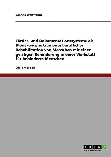 Förder- und Dokumentationssysteme als Steuerungsinstrumente beruflicher Rehabilitation von Menschen mit einer geistigen Behinderung in einer Werkstatt für behinderte Menschen