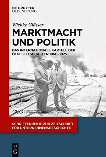 Marktmacht und Politik: Das internationale Kartell der Ölgesellschaften 1960–1975 (Schriftenreihe zur Zeitschrift für Unternehmensgeschichte, Band 32)