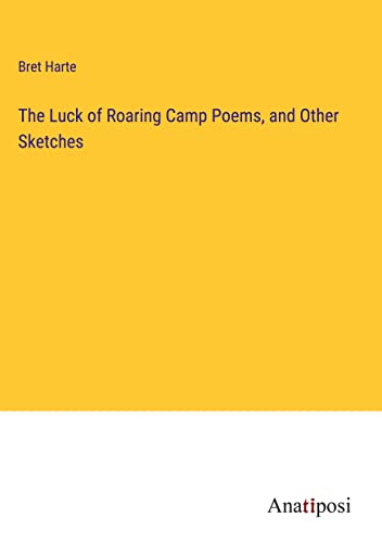 The Luck of Roaring Camp Poems, and Other Sketches