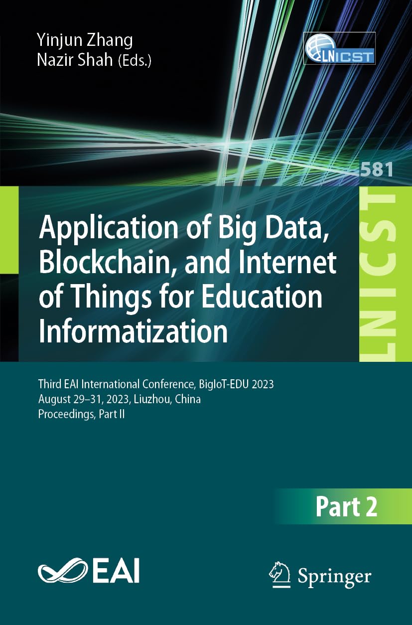 Application of Big Data, Blockchain, and Internet of Things for Education Informatization: Third EAI International Conference, BigIoT-EDU 2023, August ... Engineering, 581, Band 581)