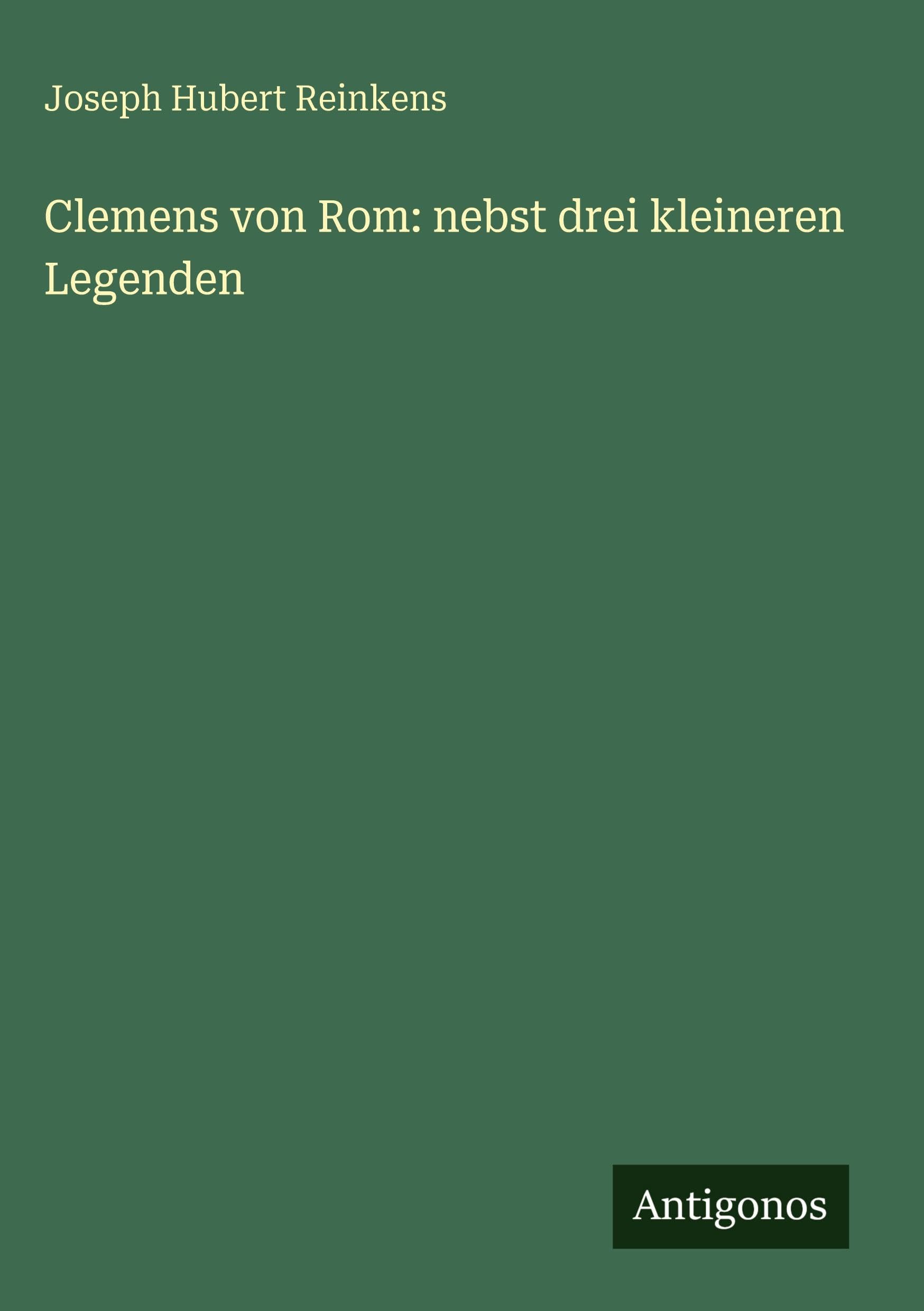 Clemens von Rom: nebst drei kleineren Legenden