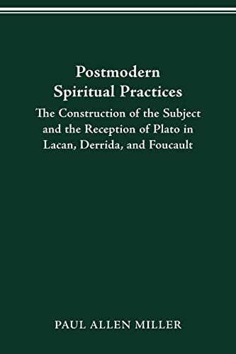 Postmodern Spiritual Practices: The Construction of the Subject and the Reception of Plato in Lacan, Derrida, and Foucault (Classical Memories/Modern Identitie)