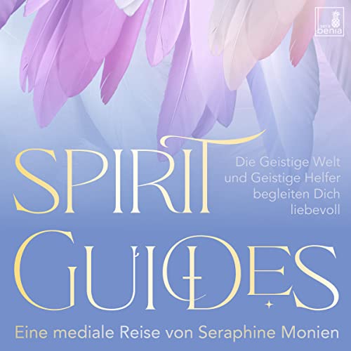 Monien, Seraphine: Spirit Guides Meditation {geistige Welt, Geistführer, geistige Helfer, Krafttier, Engel, Erzengel, Schutzengel} geführte Meditation CD | gesunde Spiritualität