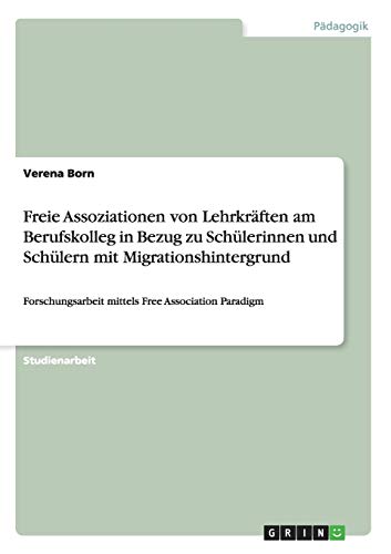 Freie Assoziationen von Lehrkräften am Berufskolleg in Bezug zu Schülerinnen und Schülern mit Migrationshintergrund: Forschungsarbeit mittels Free Association Paradigm