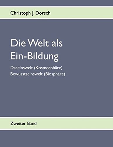 Die Welt als Ein-Bildung - Bd. II: Daseinswelt (Kosmosphäre) - Bewusstseinswelt (Biosphäre)