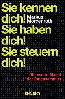 Sie kennen dich! Sie haben dich! Sie steuern dich!: Die wahre Macht der Datensammler von Morgenroth, Markus  | Buch | Zustand sehr gut