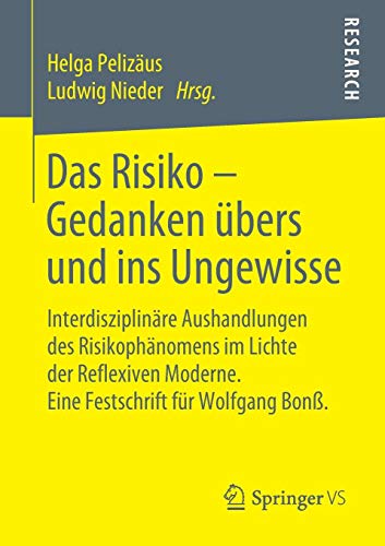Das Risiko – Gedanken übers und ins Ungewisse: Interdisziplinäre Aushandlungen des Risikophänomens im Lichte der Reflexiven Moderne. Eine Festschrift für Wolfgang Bonß.