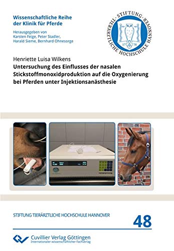 Untersuchung des Einflusses der nasalen Stickstoffmonoxidproduktion auf die Oxygenierung bei Pferden unter Injektionsanästhesie (Wissenschaftliche Reihe der Klinik für Pferde)