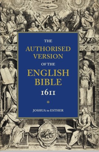 The Authorised Version of the English Bible 1611: Volume 2: Joshua to Esther