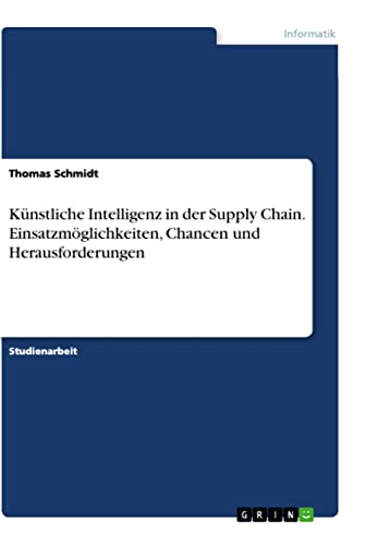 Künstliche Intelligenz in der Supply Chain. Einsatzmöglichkeiten, Chancen und Herausforderungen