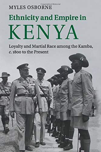 Ethnicity and Empire in Kenya: Loyalty and Martial Race Among the Kamba, C.1800 to the Present
