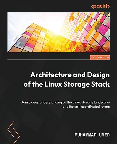 Architecture and Design of the Linux Storage Stack: Gain a deep understanding of the Linux storage landscape and its well-coordinated layers