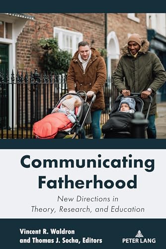 Communicating Fatherhood: New Directions in Theory, Research, and Education (Lifespan Communication)