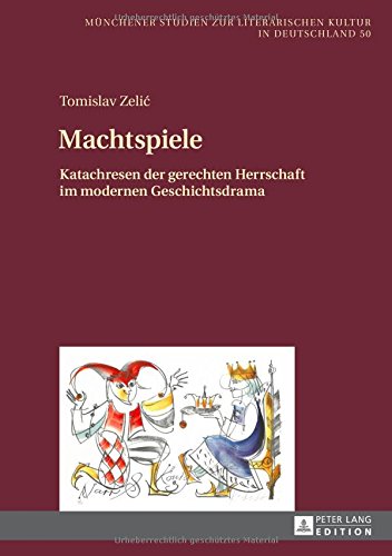 Machtspiele: Katachresen der gerechten Herrschaft im modernen Geschichtsdrama (Münchener Studien zur literarischen Kultur in Deutschland)