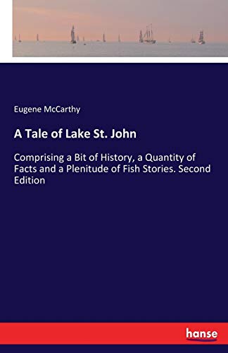 A Tale of Lake St. John: Comprising a Bit of History, a Quantity of Facts and a Plenitude of Fish Stories. Second Edition
