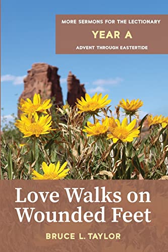 Love Walks on Wounded Feet: More Sermons for the Lectionary, Year A, Advent through Eastertide