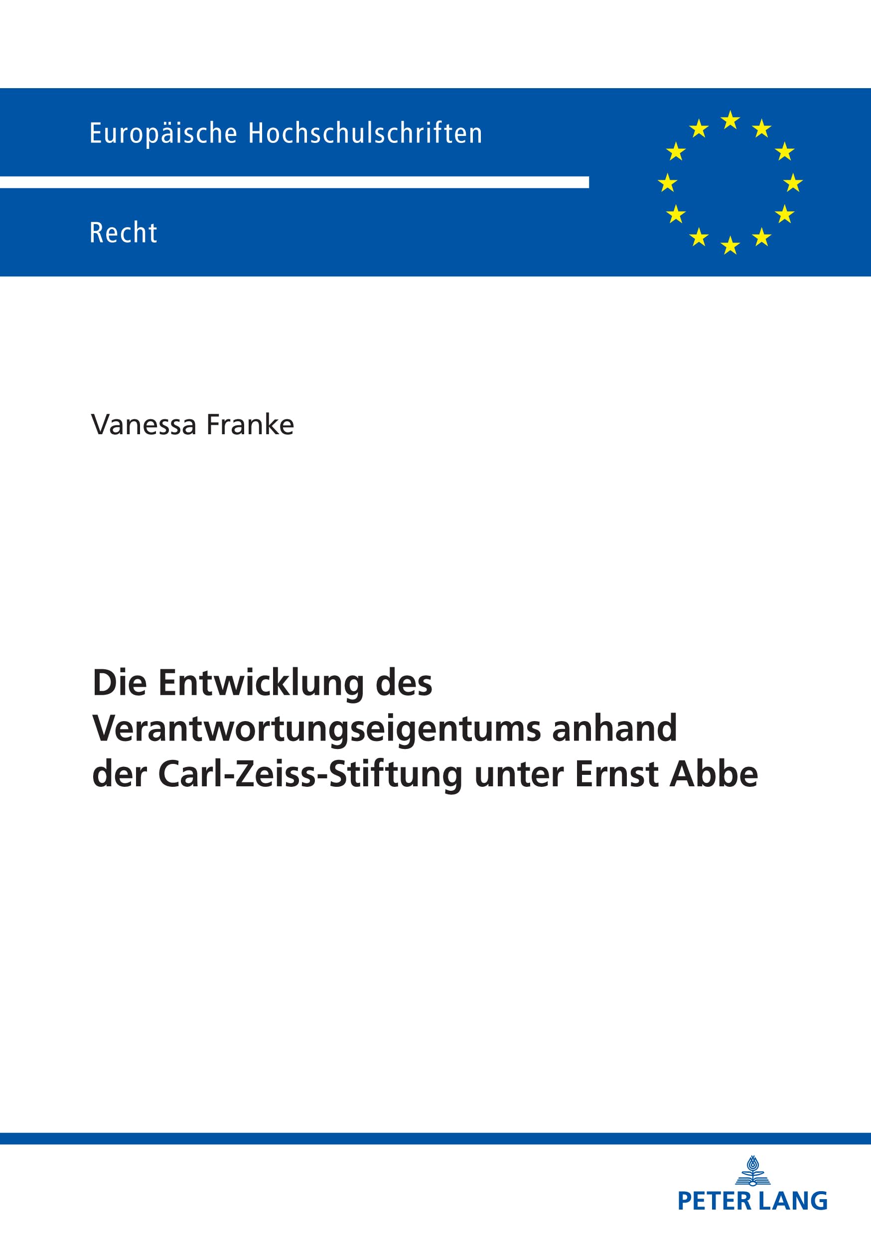 Die Entwicklung des Verantwortungseigentums anhand der Carl-Zeiss-Stiftung unter Ernst Abbe (Europäische Hochschulschriften Recht, Band 6798)