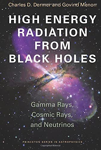 High Energy Radiation from Black Holes: Gamma Rays, Cosmic Rays, and Neutrinos (Princeton Series in Astrophysics)