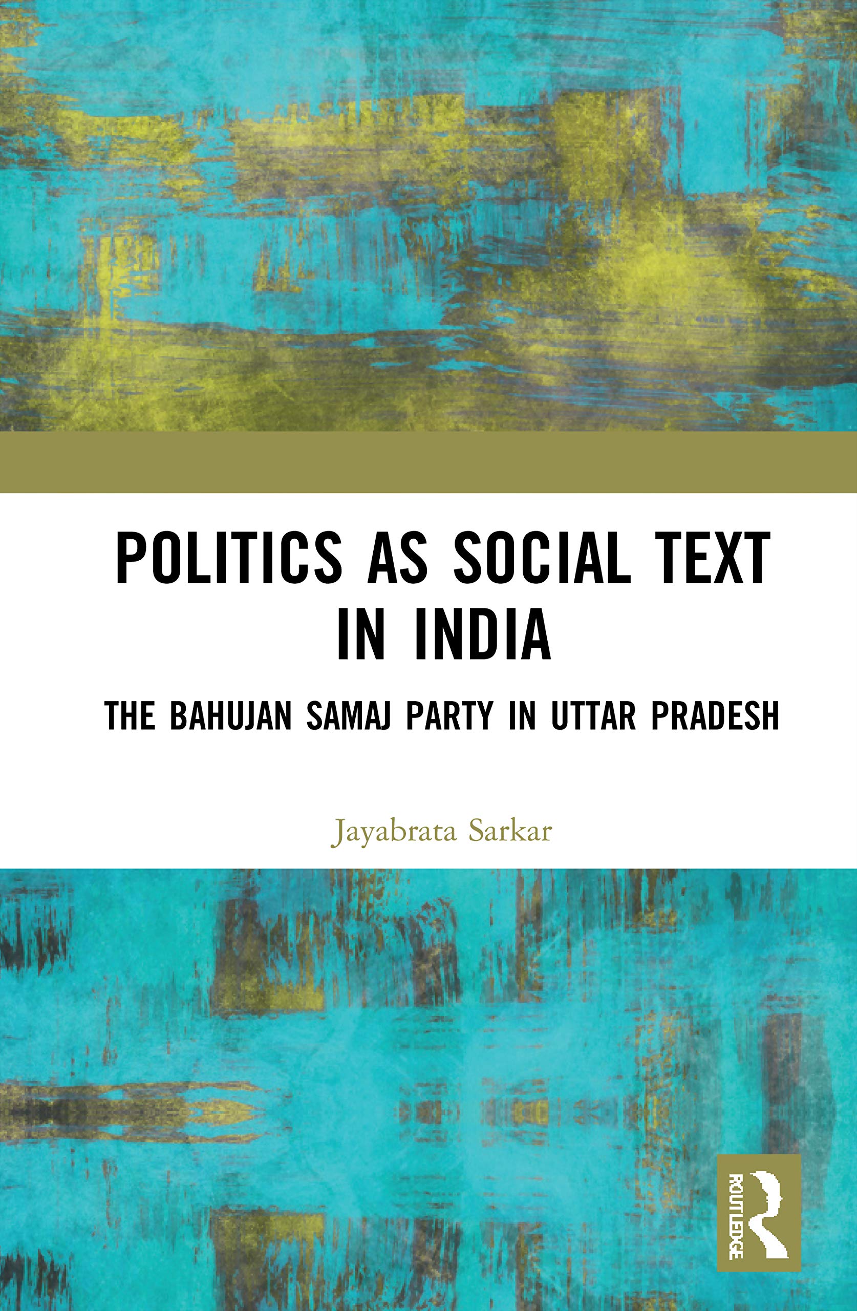 Politics as Social Text in India: The Bahujan Samaj Party in Uttar Pradesh