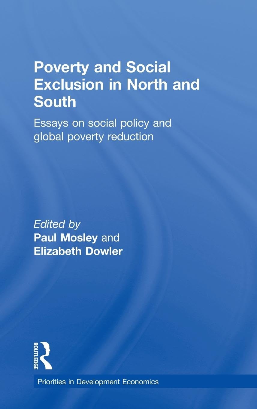 Poverty and Exclusion in North and South: Essays on Social Policy and Global Poverty Reduction (Priorities in Development Economics)