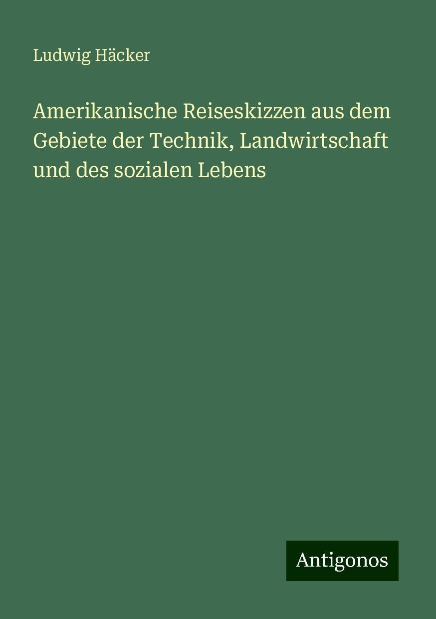 Amerikanische Reiseskizzen aus dem Gebiete der Technik, Landwirtschaft und des sozialen Lebens