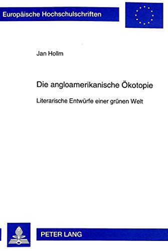 Die angloamerikanische Ökotopie: Literarische Entwürfe einer grünen Welt (Europäische Hochschulschriften / European University Studies / Publications Universitaires Européennes)
